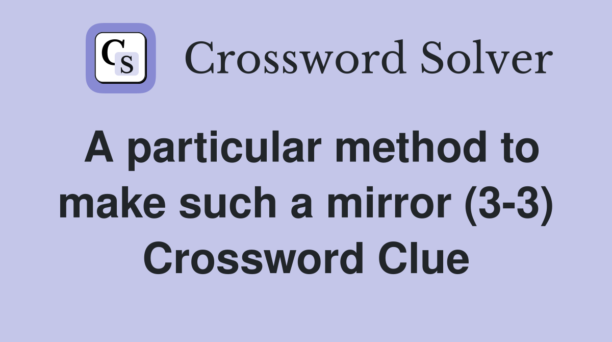 A particular method to make such a mirror (33) Crossword Clue